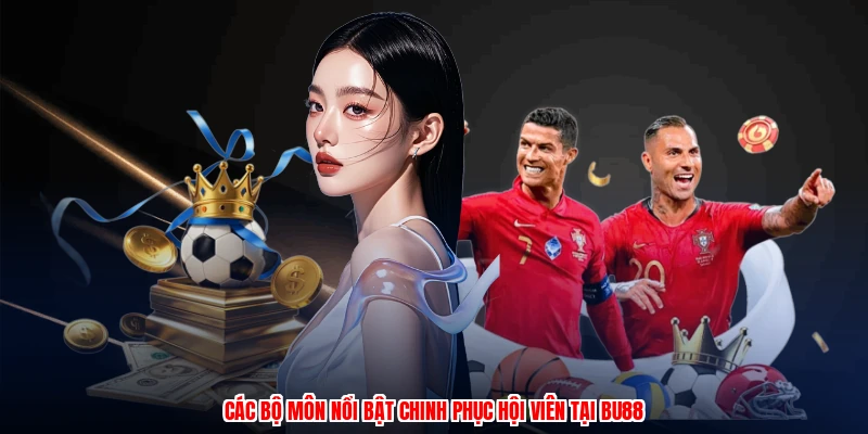 Các bộ môn nổi bật chinh phục hội viên tại BU88
