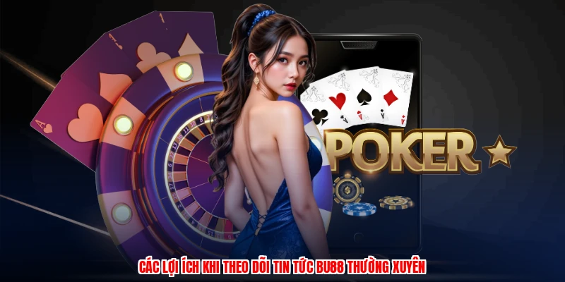 Tin Tức BU88 - Chuyên Mục Ấn Tượng Với Nhiều Nội Dung Hay 1 Các lợi ích khi theo dõi tin tức BU88 thường xuyên