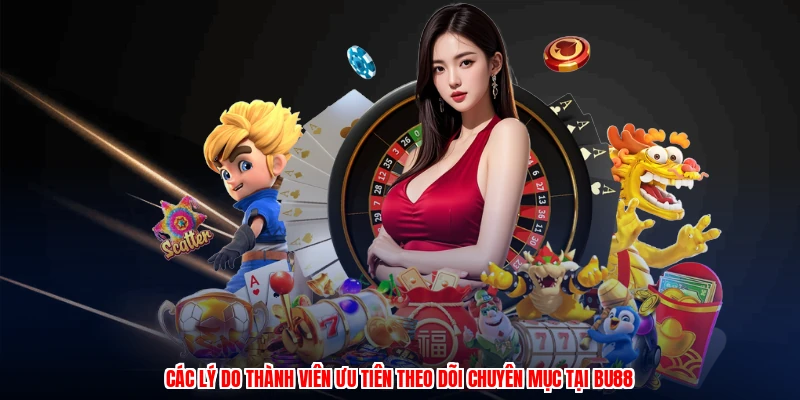 Tin Tức BU88 - Chuyên Mục Ấn Tượng Với Nhiều Nội Dung Hay 2 Các lý do thành viên ưu tiên theo dõi chuyên mục tại BU88