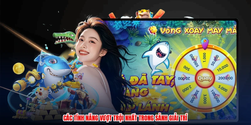 Các tính năng vượt trội nhất trong sảnh giải trí