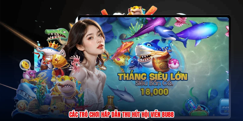 Vũ Khí Săn Cá - Những Phiên Bản Săn Cá Hấp Dẫn Nhất 3 Các trò chơi hấp dẫn thu hút hội viên BU88