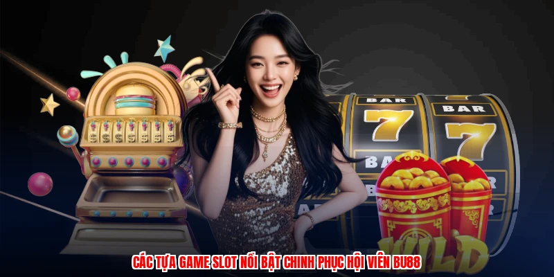 Các tựa game slot nổi bật chinh phục hội viên BU88