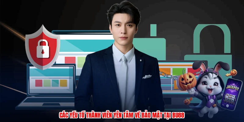 Quyền Riêng Tư - Nắm Vững Quy Định Để Yên Tâm Đặt Cược 2 Các yếu tố thành viên yên tâm về bảo mật tại BU88