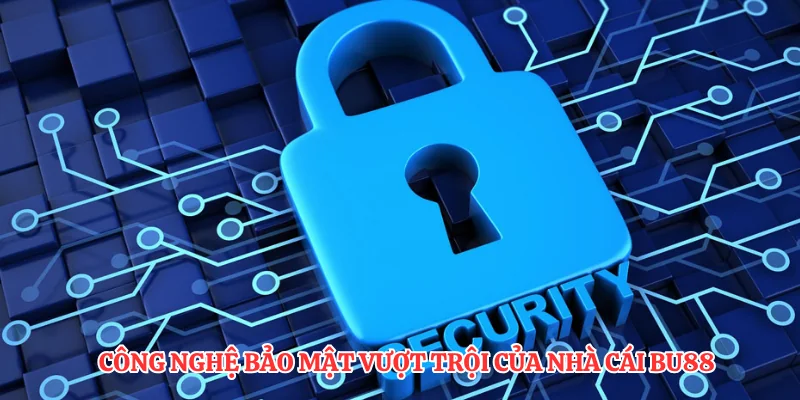 Giới Thiệu BU88: Khám Phá Những Tính Năng Vượt Trội Nhất 3 Công nghệ bảo mật vượt trội của nhà cái BU88