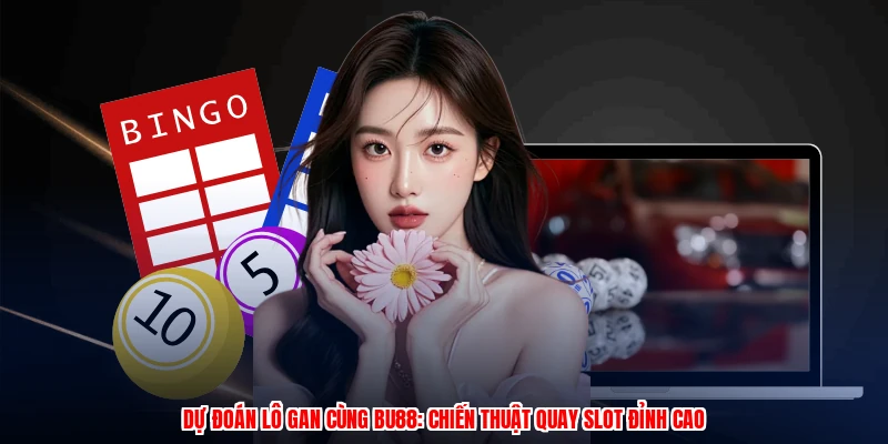 Dự Đoán Lô Gan Cùng BU88: Chiến Thuật Quay Slot Đỉnh Cao 13 du doan lo gan cung bu88 chien thuat quay slot dinh cao 1