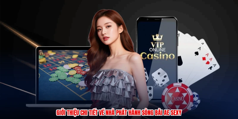 Sòng Bài AE Sexy Tại BU88: Tổng Quan Nhà Phát Hành 2026 2 Giới thiệu chi tiết về nhà phát hành sòng bài AE sexy