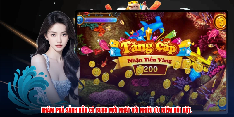 Khám phá sảnh bắn cá BU88 mới nhất với nhiều ưu điểm nổi bật.