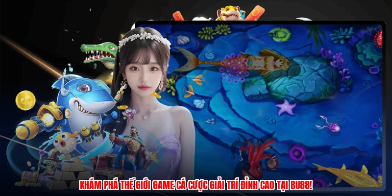 Khám phá thế giới game cá cược giải trí đỉnh cao tại BU88!