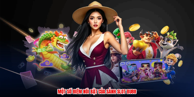Nhịp Dừng Quay Hũ - Khám Phá Sân Chơi Đổi Thưởng Hot 4 Một số điểm nổi bật của sảnh slot BU88