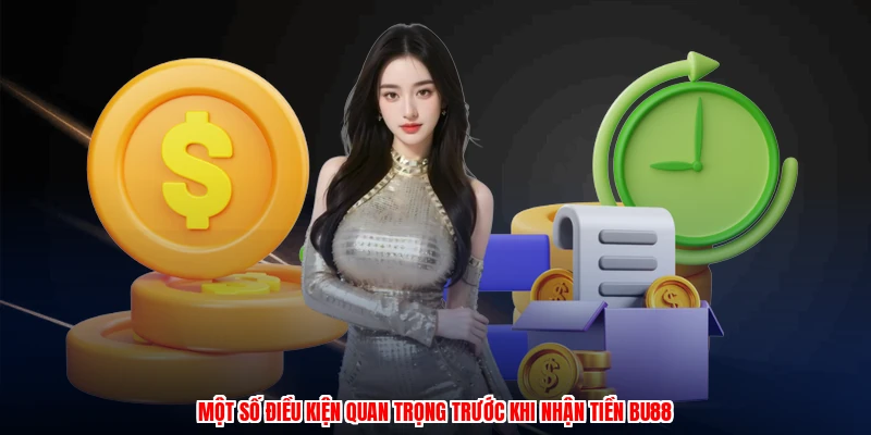 Rút Tiền BU88 - Quy Trình Chi Tiết Dễ Dàng Chỉ Vài Bước 2 Một số điều kiện quan trọng trước khi nhận tiền BU88