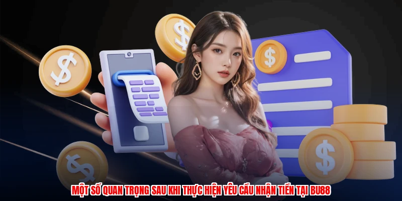 Rút Tiền BU88 - Quy Trình Chi Tiết Dễ Dàng Chỉ Vài Bước 3 Một số quan trọng sau khi thực hiện yêu cầu nhận tiền tại BU88