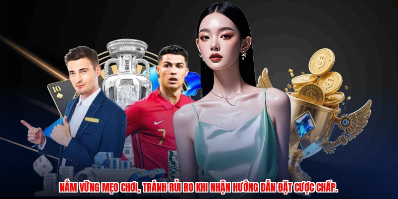 Nắm vững mẹo chơi, tránh rủi ro khi nhận hướng dẫn đặt cược chấp.