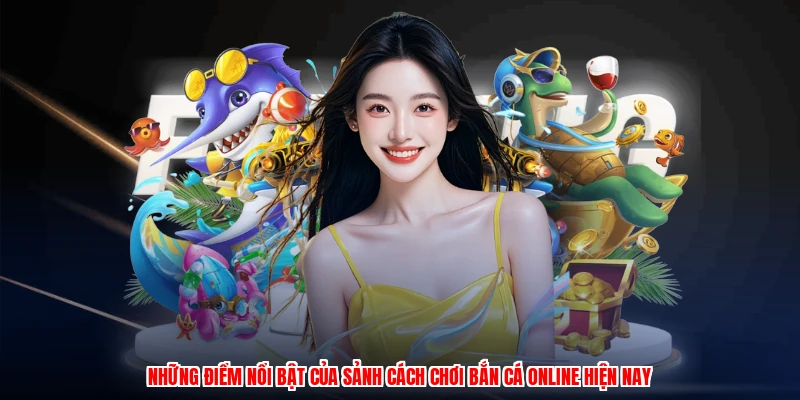 Những điểm nổi bật của sảnh cách chơi bắn cá online hiện nay