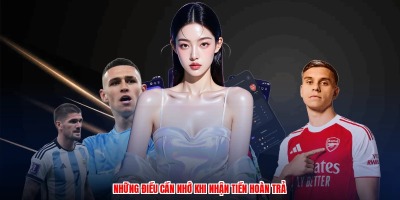 Những điều cần nhớ khi nhận tiền hoàn trả