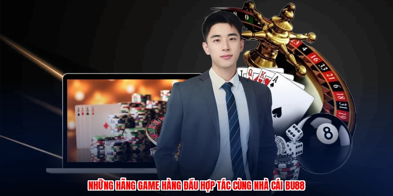 Những hãng game hàng đầu hợp tác cùng nhà cái BU88