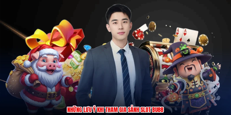 Những lưu ý khi tham gia sảnh slot BU88