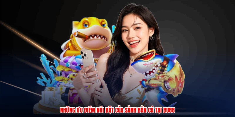 Bí Quyết Kỹ Năng Bắn Cá Đỉnh Cao Tại Nhà Cái Uy Tín BU88 4 Những ưu điểm nổi bật của sảnh bắn cá tại BU88