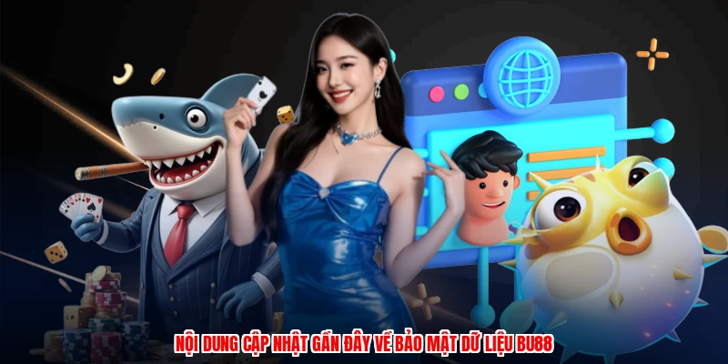 Quyền Riêng Tư - Nắm Vững Quy Định Để Yên Tâm Đặt Cược 3 Nội dung cập nhật gần đây về bảo mật dữ liệu BU88