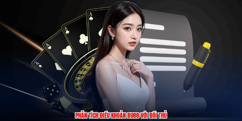 Phân tích điều khoản BU88 với đối thủ
