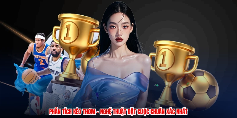 Phân Tích Kèo Thơm - Nghệ Thuật Đặt Cược Chuẩn Xác Nhất 25 phan tich keo thom nghe thuat dat cuoc chuan xac nhat 1