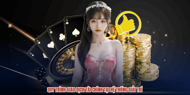 Quy trình giao dịch tài chính tại hệ thống giải trí