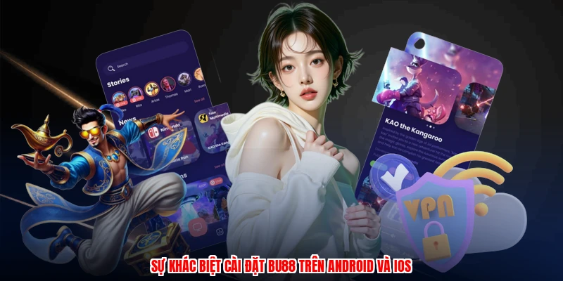 Tải App BU88 - Tải 1 Chạm, Trải Nghiệm Ngay Không Trễ 2 Sự khác biệt cài đặt BU88 trên android và ios