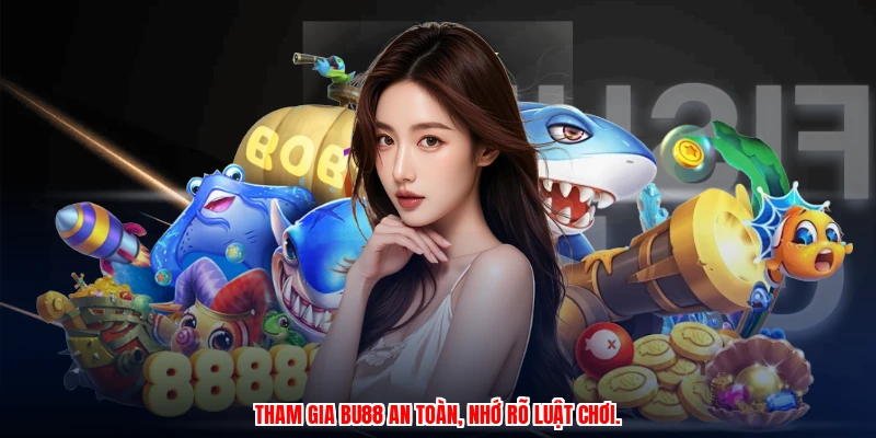 Tham gia BU88 an toàn, nhớ rõ luật chơi.