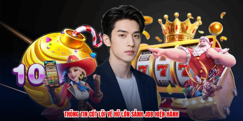 Hũ Lớn Sảnh JDB - Tỷ Lệ RTP Và Danh Mục Game Đặc Sắc 2 Thông tin cốt lõi về hũ lớn sảnh JDB hiện hành