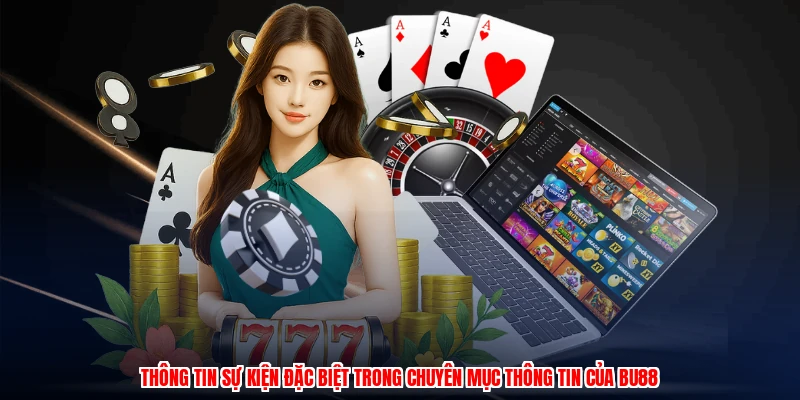 Tin Tức BU88 - Chuyên Mục Ấn Tượng Với Nhiều Nội Dung Hay 3 Thông tin sự kiện đặc biệt trong chuyên mục thông tin của BU88