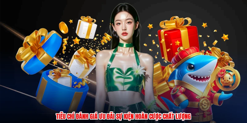 Sự Kiện Hoàn Cược - So Sánh Ưu Đãi Các Nhà Cái Uy Tín 2 Tiêu chí đánh giá ưu đãi sự kiện hoàn cược chất lượng