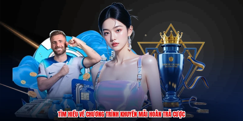 Tìm hiểu về chương trình khuyến mãi hoàn trả cược