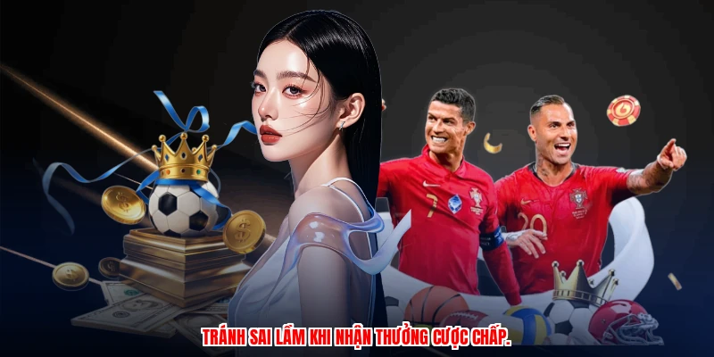 Tránh sai lầm khi nhận thưởng cược chấp.