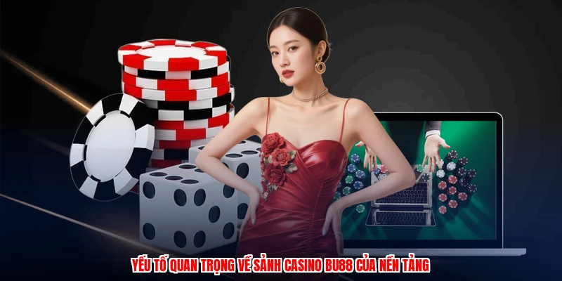 Yếu tố quan trọng về sảnh casino BU88 của nền tảng
